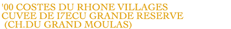 '00 COSTES DU RHONE VILLAGES CUVEE DE I7ECU GRANDE RESERVE (CH.DU GRAND MOULAS)